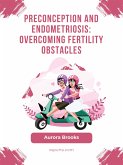 Preconception and Endometriosis- Overcoming Fertility Obstacles (eBook, ePUB)