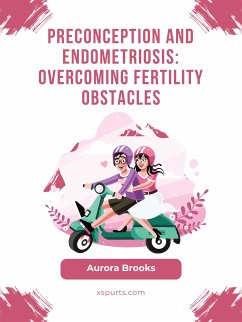 Preconception and Endometriosis- Overcoming Fertility Obstacles (eBook, ePUB) - Brooks, Aurora