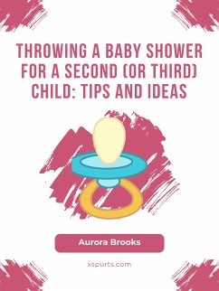 Throwing a Baby Shower for a Second (or Third) Child- Tips and Ideas (eBook, ePUB) - Brooks, Aurora