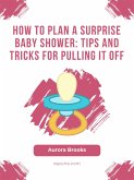 How to Plan a Surprise Baby Shower- Tips and Tricks for Pulling It Off (eBook, ePUB)