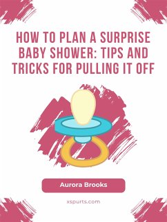 How to Plan a Surprise Baby Shower- Tips and Tricks for Pulling It Off (eBook, ePUB) - Brooks, Aurora