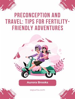 Preconception and Travel- Tips for Fertility-Friendly Adventures (eBook, ePUB) - Brooks, Aurora