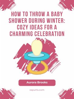 How to Throw a Baby Shower During Winter- Cozy Ideas for a Charming Celebration (eBook, ePUB) - Brooks, Aurora