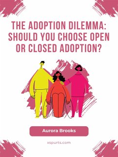 The Adoption Dilemma Should You Choose Open or Closed Adoption (eBook, ePUB) - Brooks, Aurora