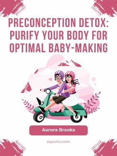 Preconception Detox- Purify Your Body for Optimal Baby-Making (eBook, ePUB) - Brooks, Aurora