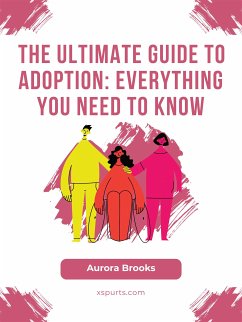 The Ultimate Guide to Adoption- Everything You Need to Know (eBook, ePUB) - Brooks, Aurora