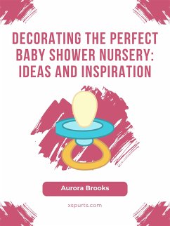 Decorating the Perfect Baby Shower Nursery- Ideas and Inspiration (eBook, ePUB) - Brooks, Aurora