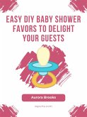 Easy DIY Baby Shower Favors to Delight Your Guests (eBook, ePUB)