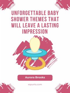 Unforgettable Baby Shower Themes That Will Leave a Lasting Impression (eBook, ePUB) - Brooks, Aurora