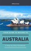 Your Guide to Moving to Australia: A Step-by-Step Handbook (eBook, ePUB) Your Guide to Moving to Australia: A Step-by-Step Handbook (eBook, ePUB)