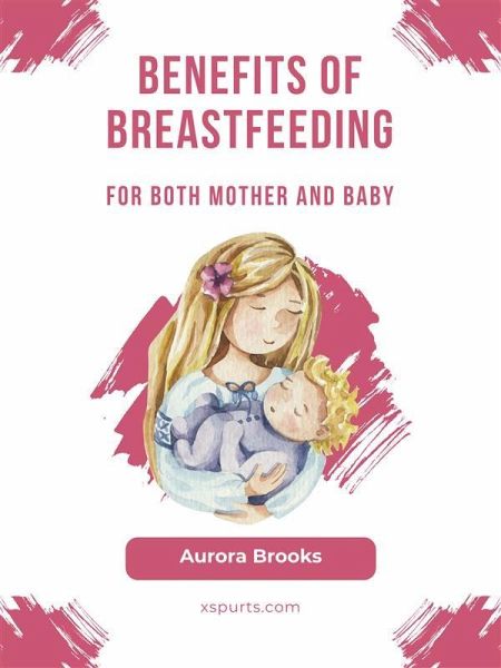 Benefits of breastfeeding for both mother and baby (eBook, ePUB) Benefits of breastfeeding for both mother and baby (eBook, ePUB)