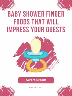 Baby Shower Finger Foods That Will Impress Your Guests (eBook, ePUB) - Brooks, Aurora