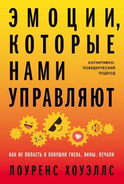 Эмоции, которые нами управляют: Как не попасть в ловушки гнева, вины, печали. Когнитивно-поведенческий подход (eBook, ePUB) - Хоуэллс, Лоуренс