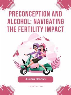 Preconception and Alcohol- Navigating the Fertility Impact (eBook, ePUB) - Brooks, Aurora