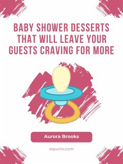 Baby Shower Desserts That Will Leave Your Guests Craving for More (eBook, ePUB) - Brooks, Aurora
