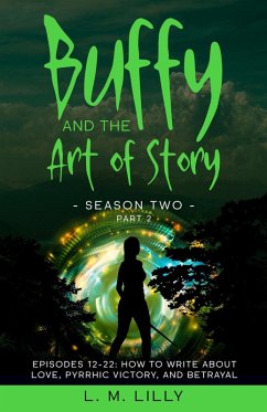 Buffy and the Art of Story Season Two Part 2: Episodes 12-22: How to Write About Love, Pyrrhic Victory, and Betrayal (Writing As A Second Career, #9) (eBook, ePUB) - Lilly, L. M.