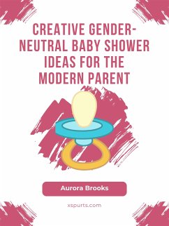 Creative Gender-Neutral Baby Shower Ideas for the Modern Parent (eBook, ePUB) - Brooks, Aurora