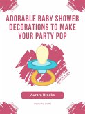 Adorable Baby Shower Decorations to Make Your Party Pop (eBook, ePUB)