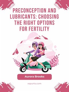 Preconception and Lubricants- Choosing the Right Options for Fertility (eBook, ePUB) - Brooks, Aurora