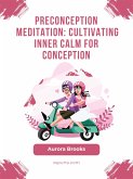 Preconception Meditation- Cultivating Inner Calm for Conception (eBook, ePUB)