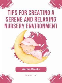 Tips for Creating a Serene and Relaxing Nursery Environment (eBook, ePUB) - Brooks, Aurora