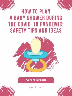 How to Plan a Baby Shower During the COVID-19 Pandemic- Safety Tips and Ideas (eBook, ePUB) - Brooks, Aurora