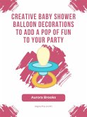 Creative Baby Shower Balloon Decorations to Add a Pop of Fun to Your Party (eBook, ePUB)