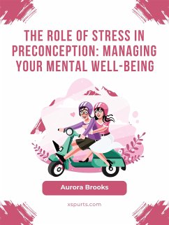 The Role of Stress in Preconception- Managing Your Mental Well-being (eBook, ePUB) - Brooks, Aurora