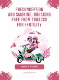Preconception and Smoking- Breaking Free from Tobacco for Fertility (eBook, ePUB)