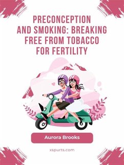 Preconception and Smoking- Breaking Free from Tobacco for Fertility (eBook, ePUB) - Brooks, Aurora