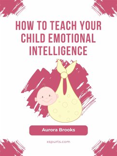 How to Teach Your Child Emotional Intelligence (eBook, ePUB) - Brooks, Aurora