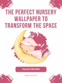 The Perfect Nursery Wallpaper to Transform the Space (eBook, ePUB)