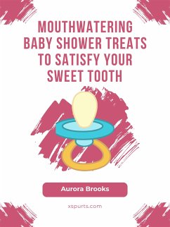 Mouthwatering Baby Shower Treats to Satisfy Your Sweet Tooth (eBook, ePUB) - Brooks, Aurora