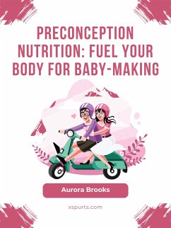 Preconception Nutrition- Fuel Your Body for Baby-Making (eBook, ePUB) - Brooks, Aurora