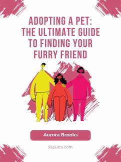 Adopting a Pet- The Ultimate Guide to Finding Your Furry Friend (eBook, ePUB) - Brooks, Aurora