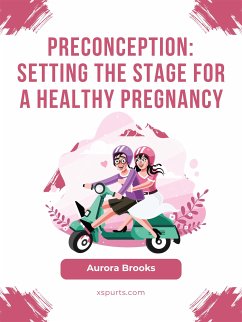 Preconception- Setting the Stage for a Healthy Pregnancy (eBook, ePUB) - Brooks, Aurora