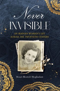 Never Invisible: An Iranian Woman's Life Across the Twentieth Century (eBook, ePUB) - Mostofi Moghadam Houri