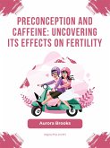 Preconception and Caffeine- Uncovering Its Effects on Fertility (eBook, ePUB)