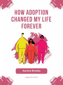 How Adoption Changed My Life Forever (eBook, ePUB) - Brooks, Aurora