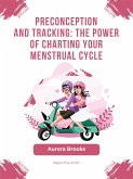 Preconception\Preconception and Tracking- The Power of Charting Your Menstrual Cycle (eBook, ePUB)