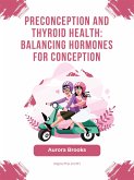 Preconception and Thyroid Health- Balancing Hormones for Conception (eBook, ePUB)