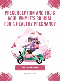Preconception and Folic Acid- Why It's Crucial for a Healthy Pregnancy (eBook, ePUB) - Brooks, Aurora