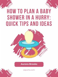 How to Plan a Baby Shower in a Hurry- Quick Tips and Ideas (eBook, ePUB) - Brooks, Aurora