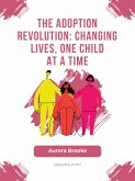 The Adoption Revolution- Changing Lives, One Child at a Time (eBook, ePUB)