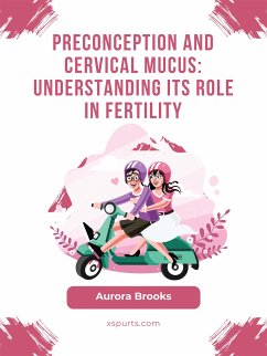 Preconception and Cervical Mucus- Understanding Its Role in Fertility (eBook, ePUB) - Brooks, Aurora