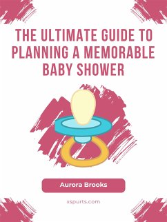 The Ultimate Guide to Planning a Memorable Baby Shower (eBook, ePUB) - Brooks, Aurora