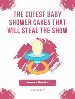 The Cutest Baby Shower Cakes That Will Steal the Show (eBook, ePUB) - Brooks, Aurora