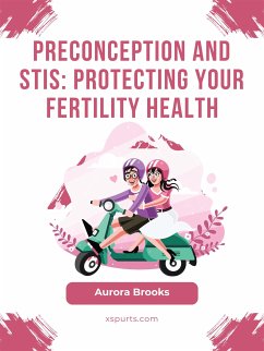 Preconception and STIs- Protecting Your Fertility Health (eBook, ePUB) - Brooks, Aurora