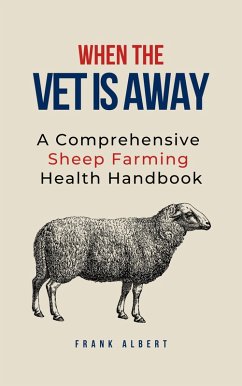 When The Vet Is Away: A Comprehensive Sheep Farming Health Handbook (eBook, ePUB) - Albert, Frank