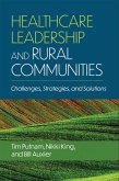 Healthcare Leadership and Rural Communities: Challenges, Strategies, and Solutions (eBook, ePUB) Healthcare Leadership and Rural Communities: Challenges, Strategies, and Solutions (eBook, ePUB)